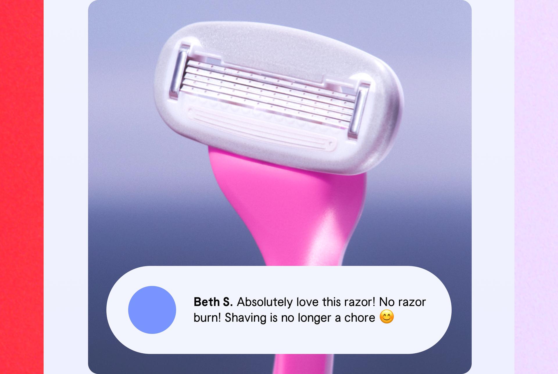 Absolutely love this razor! No razor burn! Shaving is no longer a chore.
